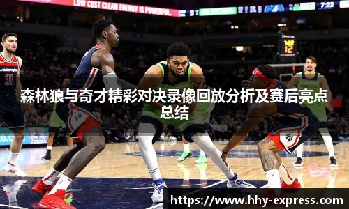 篮球直播篮球直播森林狼与奇才精彩对决录像回放分析及赛后亮点总结