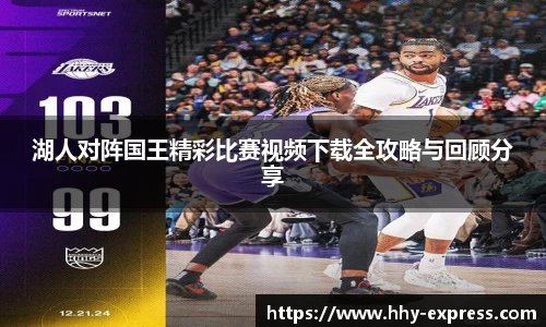 篮球直播篮球直播湖人对阵国王精彩比赛视频下载全攻略与回顾分享