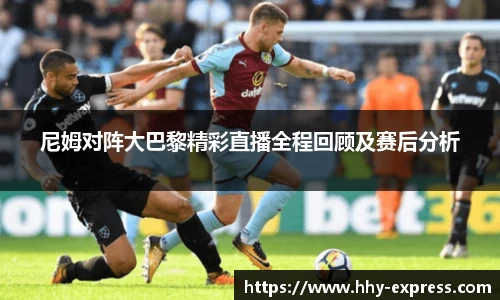 篮球直播篮球直播尼姆对阵大巴黎精彩直播全程回顾及赛后分析